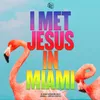 About I Met Jesus In Miami Song