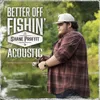 Better Off Fishin' Acoustic