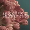 About Less Of Me & More Of You Song