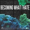 About Becoming What I Hate Song