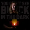 About You Can't See Black In The Dark Song