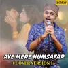 About Aye Mere Humsafar Cover Version Song