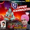 About Dj Upper Kanwadiya Song