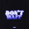 About DON'T WAIT Song