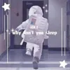 why dont you sleep