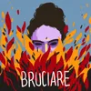 About BRUCIARE Song