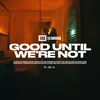 About Good Until We're Not (feat. Maryon) Song