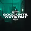 About Good Until We're Not (Acoustic) (feat. Maryon) Song