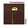 About Túnoestásaquí Song