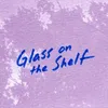 About Glass on the Shelf Song