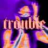 Trouble