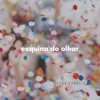 About Esquina do Olhar Song