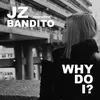 About Why Do I? (feat. Bandito) Song