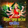 About Kaho Papa Kawn Nagariya Song