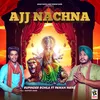 About Ajj Nachna Song