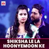 About Shiksha Le La Hoonyemoon Ke Song