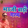 About Bhauji Badi Garam Song