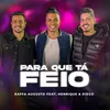 About Para Que Tá Feio (feat. Henrique & Diego) Song
