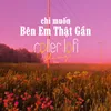 Chỉ Muốn Bên Em Thật Gần (Lofi)