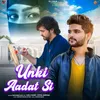 About Unki Aadat Si (feat. Anuj Saini & Seeta Jaiswal) Song