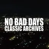 About NO BAD DAYS CLASSICS ARCHIVES Song
