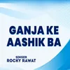 About Ganja Ke Aashik Ba Song