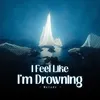 I Feel Like I'm Drowning (Melody)