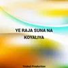 About Ye Raja Suna Na Koyaliya Song