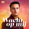 About Wacht Op Mij Song