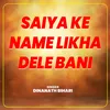 Saiya Ke Name Likha Dele Bani