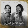 About Ke Lerato La Pelo Yaka (feat. Nokwazi) Song