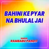 About Bahini Ke Pyar Na Bhulal Jai Song