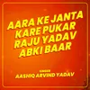 Aara Ke Janta Kare Pukar Raju Yadav Abki Baar