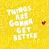 About Things Are Gonna Get Better Song