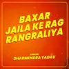 About Baxar Jaila Ke Rag Rangraliya Song