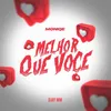 About Melhor que Você Song