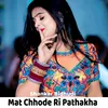 Mat Chhode Ri Pathakha