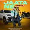 Jaata Ne Jamai (feat. Pradeep Sheorn Nikku & Vaishali Choudhary)
