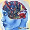 Bad Things