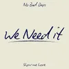 About We Need It Song