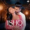 About Ishq Main Tere Song