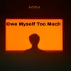 About Owe Myself Too Much Song