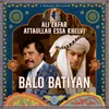 About Balo Batiyan (feat. Atta Ullah Khan Esakhelvi) Song