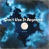 About Don't Use It Anymore Song