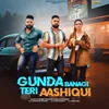 About Gunda Banagi Teri Aashiqui (feat. Pradeep Sheoran & Fiza Choudhary) Song