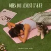 About When You Almost Give Up Song