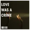 About Love Was A Crime Song