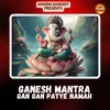 Ganesh Mantra - Gan Gan Patye Namah