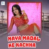 About Naya Madal Ke Kachha Song