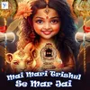 About Mai Mari Trishul Se Mar Jai Song